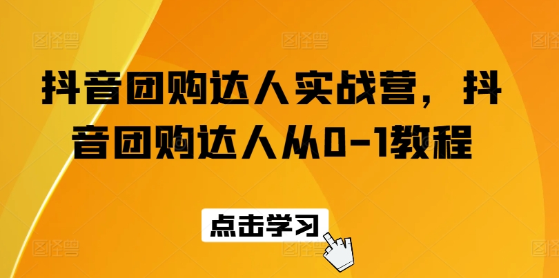 抖音团购达人实战营，抖音团购达人从0-1教程-大兵轻创资源库