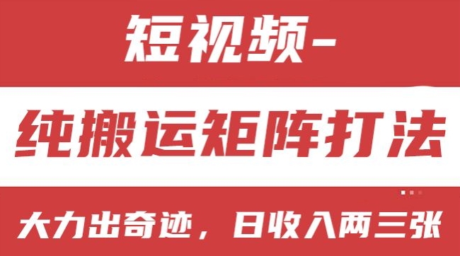 短视频分成计划，纯搬运矩阵打法，大力出奇迹，小白无脑上手，日收入两三张【揭秘】-大兵轻创资源库
