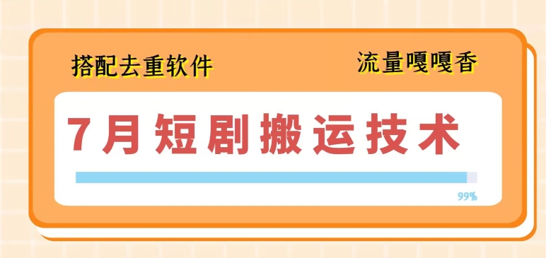 7月最新短剧搬运技术，搭配去重软件操作-大兵轻创资源库
