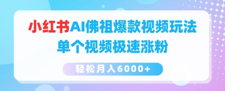 小红书AI佛祖爆款视频玩法，单个视频极速涨粉，轻松月入6000+【揭秘】-大兵轻创资源库