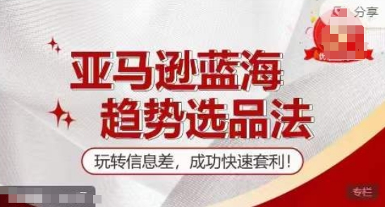 【训练营】亚马逊蓝海趋势选品法，玩转信息差，成功快速套利-大兵轻创资源库