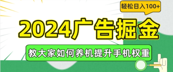 2024广告掘金，教大家如何养机提升手机权重，轻松日入100+【揭秘】-大兵轻创资源库