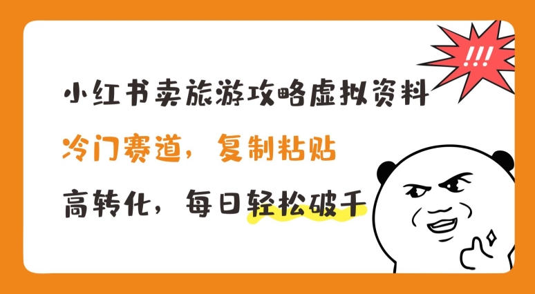小红书卖旅游攻略虚拟资料，冷门赛道，复制粘贴，高转化，每日轻松破千【揭秘】-大兵轻创资源库