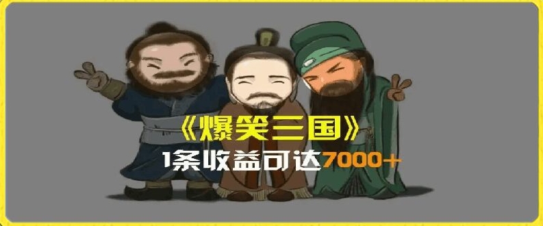 一条视频爆7000+收益，AI恶搞三国整活影片全流程版本科普，基本看了就可以学会【揭秘】-大兵轻创资源库