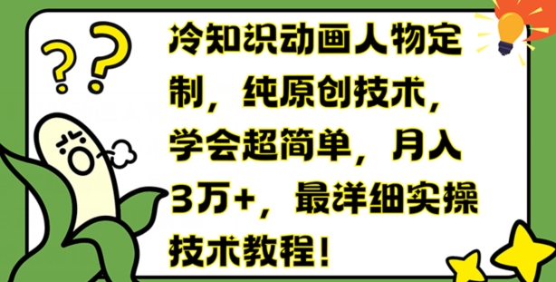 冷知识动画人物定制，纯原创技术，学会超简单，月入3万+，最详细实操技术教程【揭秘】-大兵轻创资源库