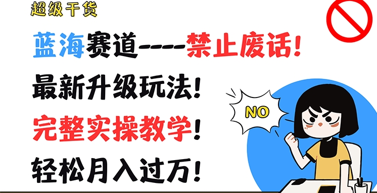 超级干货，蓝海赛道-禁止废话，最新升级玩法，完整实操教学，轻松月入过万【揭秘】-大兵轻创资源库
