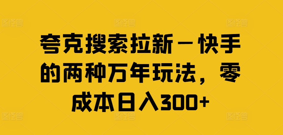 夸克搜索拉新—快手的两种万年玩法，零成本日入300+-大兵轻创资源库
