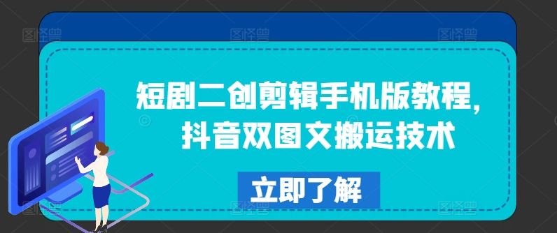 短剧二创剪辑手机版教程，抖音双图文搬运技术-大兵轻创资源库