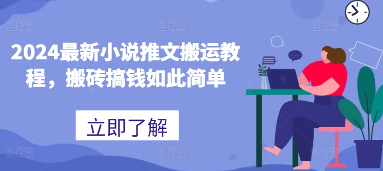 2024最新小说推文搬运教程，搬砖搞钱如此简单-大兵轻创资源库