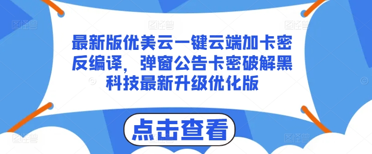最新版优美云一键云端加卡密反编译，弹窗公告卡密破解黑科技最新升级优化版【揭秘】-大兵轻创资源库