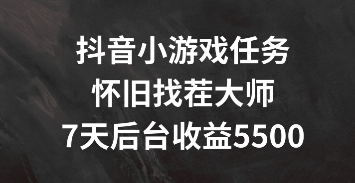 抖音小游戏任务，怀旧找茬，7天收入5500+【揭秘】-大兵轻创资源库