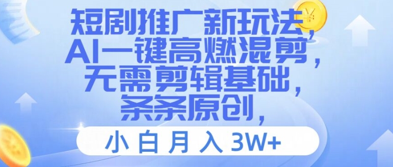短剧推广新玩法，AI一键高燃混剪，无需剪辑基础，条条原创，小白月入3W+【揭秘】-大兵轻创资源库