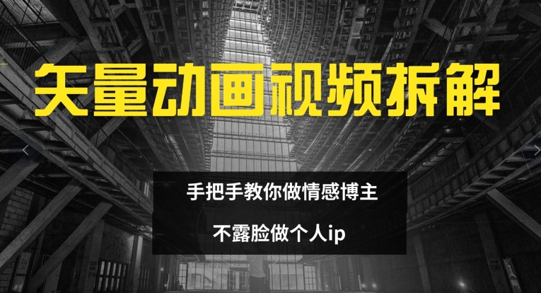 矢量动画视频全拆解 手把手教你做情感博主 不露脸做个人ip【揭秘】-大兵轻创资源库