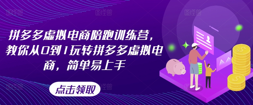 拼多多虚拟电商陪跑训练营，教你从0到1玩转拼多多虚拟电商，简单易上手（更新）-大兵轻创资源库