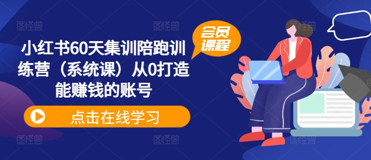 小红书60天集训陪跑训练营（系统课）从0打造能赚钱的账号-大兵轻创资源库