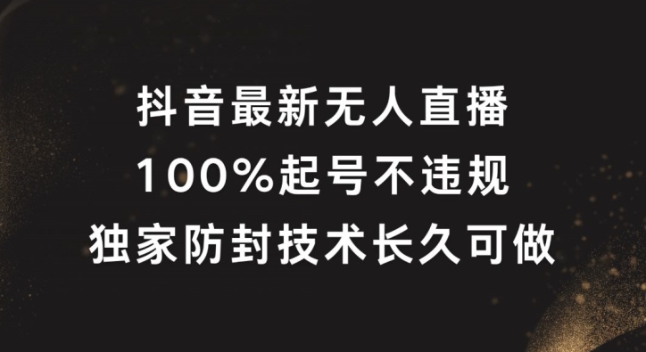 抖音最新无人直播，100%起号，独家防封技术长久可做【揭秘】-大兵轻创资源库
