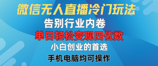微信无人直播冷门玩法，告别行业内卷，单日轻松变现四位数，小白的创业首选【揭秘】-大兵轻创资源库