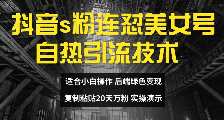 抖音s粉连怼美女号自热引流技术复制粘贴，20天万粉账号，无需实名制，矩阵操作【揭秘】-大兵轻创资源库