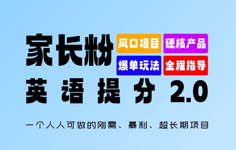 家长粉：英语提分 2.0，一个人人可做的刚需、暴利、超长期项目【揭秘】-大兵轻创资源库