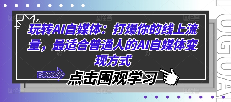 玩转AI自媒体：打爆你的线上流量，最适合普通人的AI自媒体变现方式-大兵轻创资源库