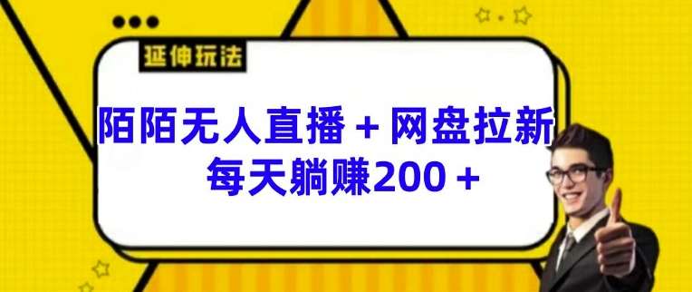 陌陌无人直播+网盘拉新玩法 每天躺赚200+【揭秘】-大兵轻创资源库