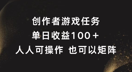 创作者游戏任务，单日收益100+，可矩阵操作【揭秘】-大兵轻创资源库