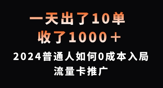 一天出了10单，收了1000+，2024普通人如何0成本入局流量卡推广【揭秘】-大兵轻创资源库