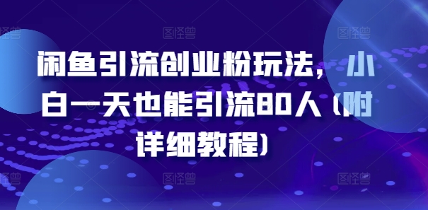 闲鱼引流创业粉玩法，小白一天也能引流80人(附详细教程)-大兵轻创资源库