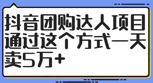 抖音团购达人项目，通过这个方式一天卖5万+【揭秘】-大兵轻创资源库