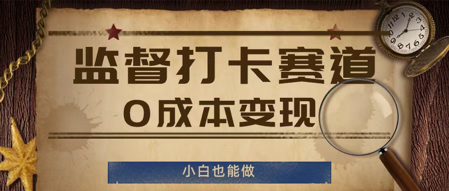 监督打卡赛道，0成本变现，小白也可以做【揭秘】-大兵轻创资源库