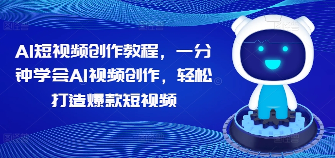 AI短视频创作教程，一分钟学会AI视频创作，轻松打造爆款短视频-大兵轻创资源库