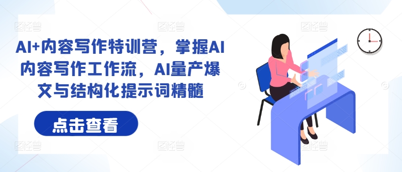 AI+内容写作特训营，掌握AI内容写作工作流，AI量产爆文与结构化提示词精髓-大兵轻创资源库