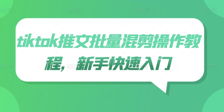 tiktok推文批量混剪操作教程，新手快速入门-大兵轻创资源库