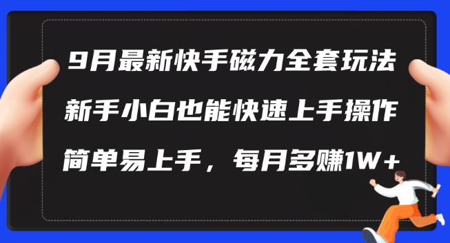 9月最新快手磁力玩法，新手小白也能操作，简单易上手，每月多赚1W+【揭秘】-大兵轻创资源库