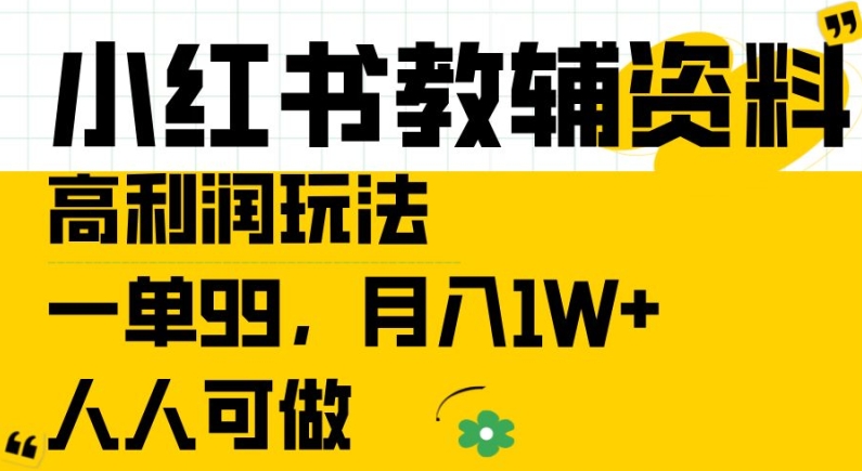 小红书教辅资料高利润玩法，一单99.月入1W+，人人可做【揭秘】-大兵轻创资源库