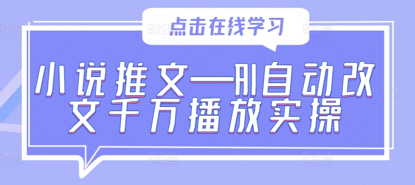 小说推文—AI自动改文千万播放实操-大兵轻创资源库