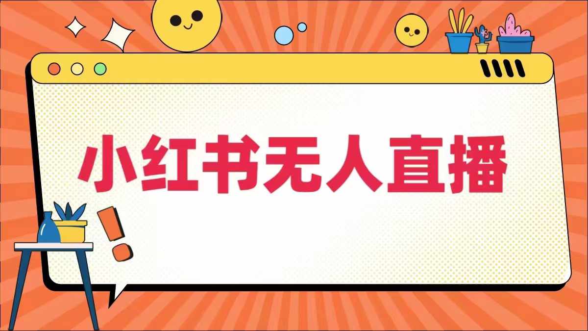 小红书无人直播，​最新小红书无人、半无人、全域电商-大兵轻创资源库