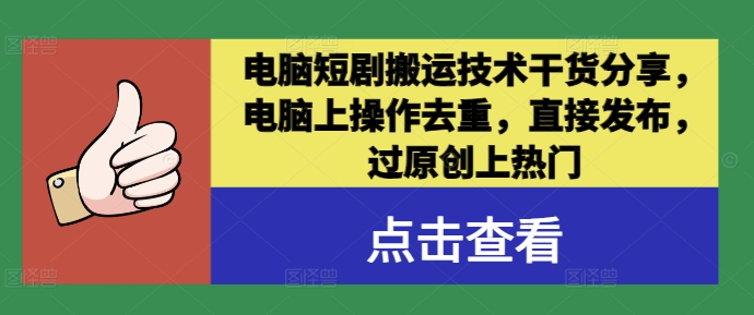 电脑短剧搬运技术干货分享，电脑上操作去重，直接发布，过原创上热门-大兵轻创资源库