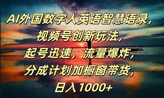 AI外国数字人英语智慧语录，视频号创新玩法，起号迅速，流量爆炸，日入1k+【揭秘】-大兵轻创资源库