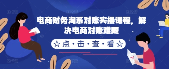 电商财务淘系对账实操课程，解决电商对账难题-大兵轻创资源库
