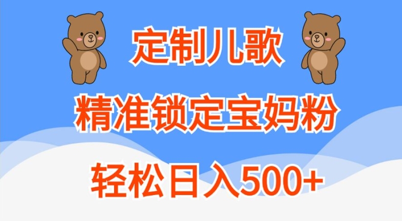 定制儿歌，精准锁定宝妈粉，轻松日入500+【揭秘】-大兵轻创资源库