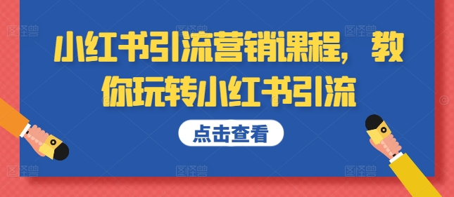 小红书引流营销课程，教你玩转小红书引流-大兵轻创资源库
