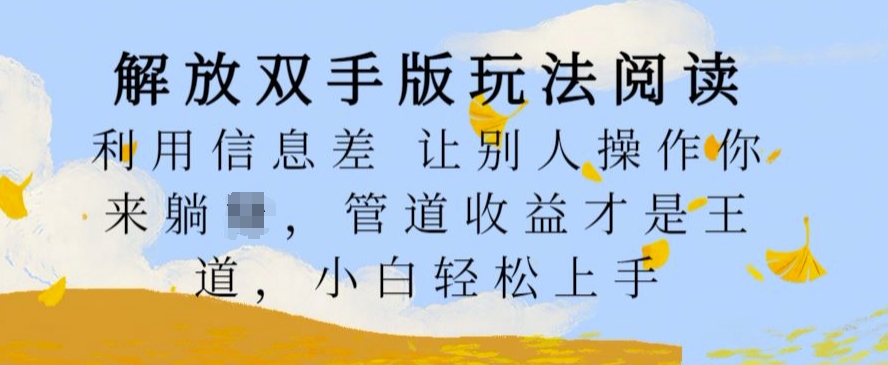 解放双手版玩法阅读，利用信息差让别人操作你来躺Z，管道收益才是王道，小白轻松上手【揭秘】-大兵轻创资源库