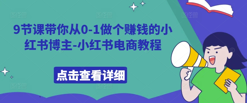 9节课带你从0-1做个赚钱的小红书博主-小红书电商教程-大兵轻创资源库