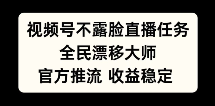 视频号不露脸直播任务，全民漂移大师，官方推流，收益稳定，全民可做【揭秘】-大兵轻创资源库
