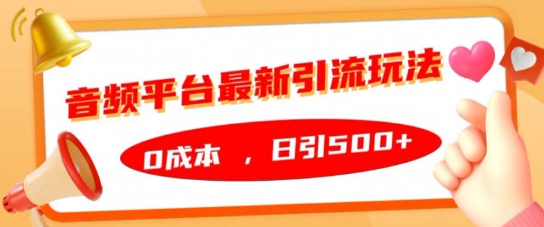 音频平台最新引流玩法，0成本，日引500+【揭秘】-大兵轻创资源库