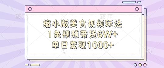 缩小版美食视频玩法，1条视频带货6W+，单日变现1k-大兵轻创资源库