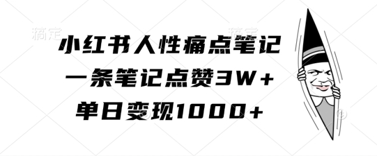 小红书人性痛点笔记，一条笔记点赞3W+，单日变现1k-大兵轻创资源库