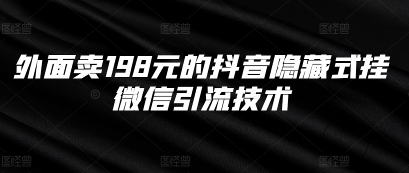 外面卖198元的抖音隐藏式挂微信引流技术-大兵轻创资源库