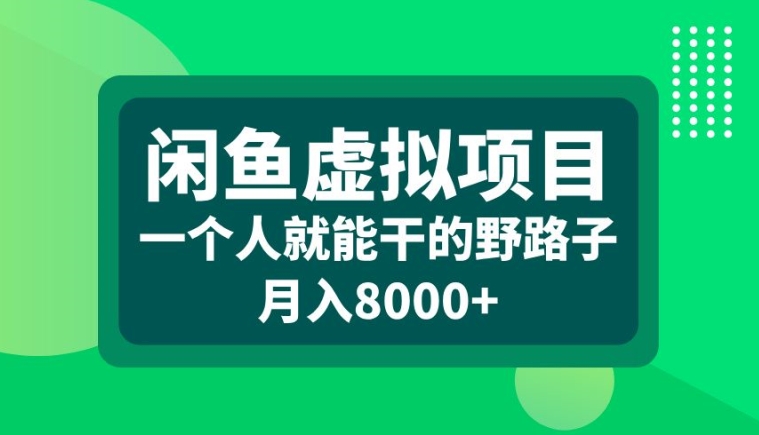 闲鱼虚拟项目，一个人就可以干的野路子，月入8000+【揭秘】-大兵轻创资源库
